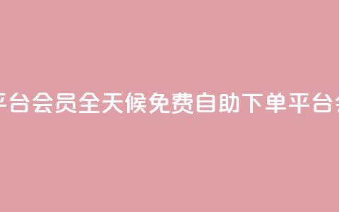 24小时自助免费下单平台qq会员 - 全天候免费自助下单平台 QQ会员服务详解~ 第1张 24小时自助免费下单平台qq会员 - 全天候免费自助下单平台 QQ会员服务详解~ 第1张